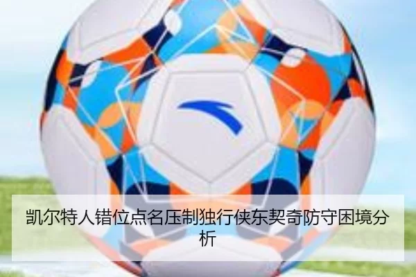 凯尔特人错位点名压制独行侠东契奇防守困境分析